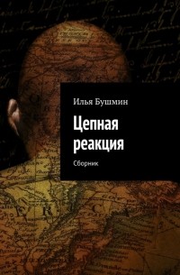 Илья Бушмин - Цепная реакция (сборник)