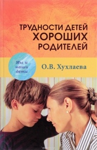 Ольга Хухлаева - Трудности детей хороших родителей