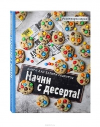Анастасия Зурабова - Начни с десерта. Книга для записи рецептов