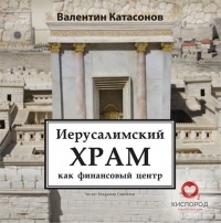 Валентин Катасонов - Иерусалимский храм как финансовый центр