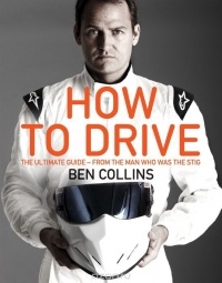 Ben Collins - How To Drive: The Ultimate Guide, from the Man Who Was the Stig