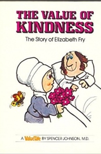 Spencer Johnson - The Value of Kindness: The Story of Elizabeth Fry