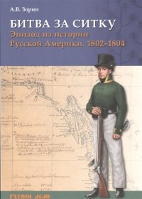 Александр Зорин - Битва за Ситку, 1802 - 1804 года. Эпизод из истории Русской Америки