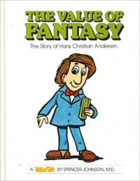Spencer Johnson - The Value of Fantasy: The Story of Hans Christian Andersen