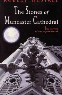 Роберт Уэстолл - The Stones of Muncaster Cathedral: Two Stories of the Supernatural