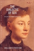 Shulamith Firestone - The Dialectic of Sex: The Case for Feminist Revolution