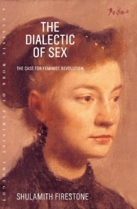 Shulamith Firestone - The Dialectic of Sex: The Case for Feminist Revolution