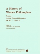  - A History of Women Philosophers: Ancient Women Philosophers, 600 B.C. - 500 A.D.
