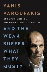 Янис Варуфакис - And the Weak Suffer What They Must?: Europe's Crisis and America's Economic Future