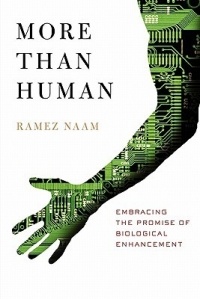 Ramez Naam - More Than Human: Embracing the Promise of Biological Enhancement