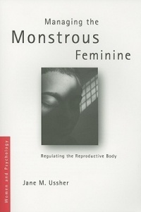 Jane M. Ussher - Managing the Monstrous Feminine: Regulating the Reproductive Body