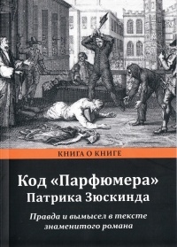 Семен Борзенко - Код «Парфюмера» Патрика Зюскинда. Правда и вымысел в тексте знаменитого романа