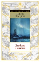 Джек Лондон - Любовь к жизни: роман, рассказы, очерки (сборник)