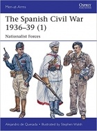 Alejandro de Quesada - The Spanish Civil War 1936–39 (1): Nationalist Forces