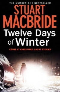 Stuart MacBride - Twelve Days of Winter: Crime at Christmas (сборник)