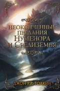  - Неоконченные предания Нуменора и Средиземья (сборник)