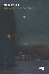 Марк Фишер - The Weird and the Eerie