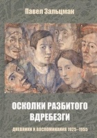 Павел Зальцман - Осколки разбитого вдребезги. Дневники и воспоминания. 1925-1955