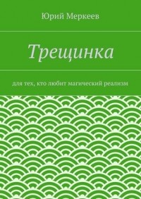 Юрий Меркеев - Трещинка. Для тех, кто любит магический реализм