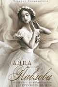 Харкурт Альджеранов - Анна Павлова. Десять лет из жизни звезды русского балета