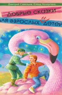 Дмитрий Савельев, Елена Кочергина - Добрые сказки для взрослых и детей