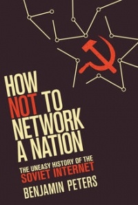 Бенджамин Питерс - How Not to Network a Nation: The Uneasy History of the Soviet Internet