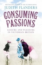 Джудит Фландерс - Consuming Passions: Leisure and Pleasure in Victorian Britain