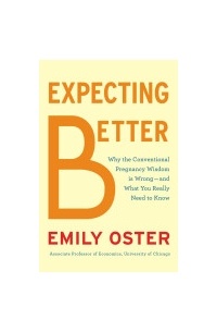 Эмили Остер - Expecting Better: How to Fight the Pregnancy Establishment with Facts