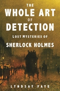 Lyndsay Faye - The Whole Art of Detection: Lost Mysteries of Sherlock Holmes