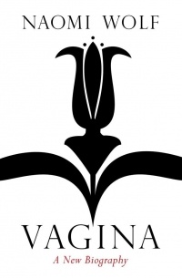 Naomi Wolf - Vagina: A New Biography