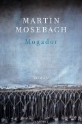 Martin Mosebach - Mogador