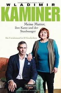 Wladimir Kaminer - Meine Mutter, ihre Katze und der Staubsauger: Ein Unruhestand in 33 Geschichten