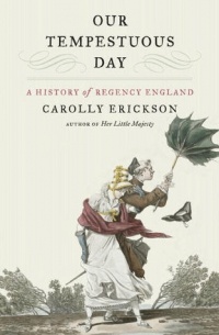 Carolly Erickson - Our Tempestuous Day: A History of Regency England