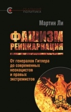 Мартин Ли - Фашизм: реинкарнация. От генералов Гитлера до современных неонацистов и правых экстремистов