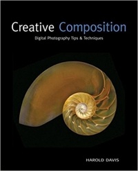 Harold Davis - Creative Composition: Digital Photography Tips and Techniques