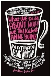 Nathan Englander - What We Talk About When We Talk About Anne Frank
