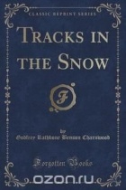 Godfrey Rathbone Benson Charnwood - Tracks in the Snow (Classic Reprint)