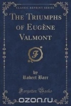 Роберт Барр - The Triumphs of Eugene Valmont (Classic Reprint)