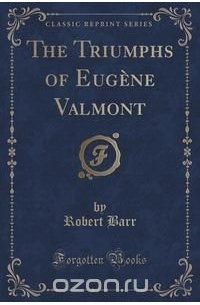 Роберт Барр - The Triumphs of Eugene Valmont (Classic Reprint)