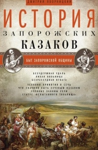 Дмитрий Яворницкий - История запорожских казаков. Быт запорожской общины. Том 1