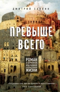 Дмитрий Саввин - Превыше всего. Роман о церковной, нецерковной и антицерковной жизни