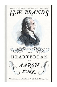 Генри Уильям Брандс - The Heartbreak of Aaron Burr