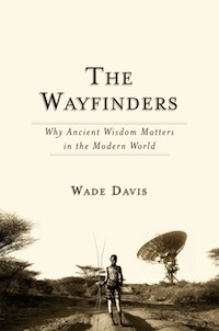 Уэйд Дэвис - The Wayfinders: Why Ancient Wisdom Matters in the Modern World
