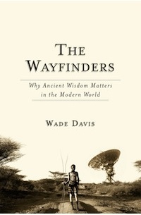 Уэйд Дэвис - The Wayfinders: Why Ancient Wisdom Matters in the Modern World