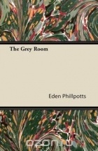 Eden Phillpotts - The Grey Room