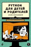 Брайсон Пэйн - Python для детей и родителей. Играй и программируй