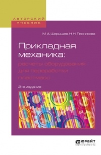 М. А. Шерышев - Прикладная механика: расчеты оборудования для переработки пластмасс 2-е изд. , испр. и доп. Учебное пособие для вузов