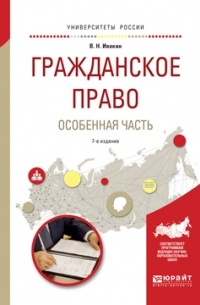 Валерий Николаевич Ивакин - Гражданское право. Особенная часть 7-е изд. , пер. и доп. Учебное пособие для вузов