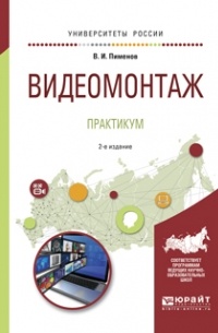 Виктор Игоревич Пименов - Видеомонтаж. Практикум 2-е изд. , испр. и доп. Учебное пособие для академического бакалавриата