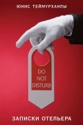 Юнис Теймурханлы - «Do not disturb». Записки отельера